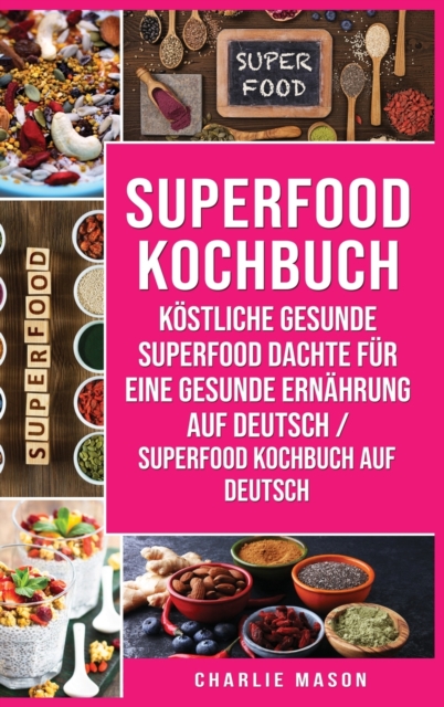 Superfood-Kochbuch Koestliche gesunde Superfood dachte fur eine gesunde Ernahrung Auf Deutsch/ Superfood Kochbuch auf Deutsch, Hardback Book