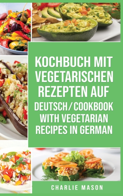Kochbuch Mit Vegetarischen Rezepten Auf Deutsch/ Cookbook With Vegetarian Recipes in German, Hardback Book