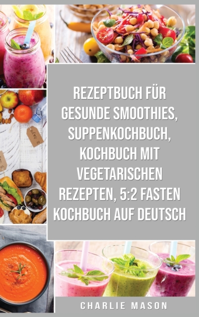 Rezeptbuch Fur Gesunde Smoothies & Suppenkochbuch & Kochbuch Mit Vegetarischen Rezepten & 5 : 2 Fasten Kochbuch Auf Deutsch, Hardback Book