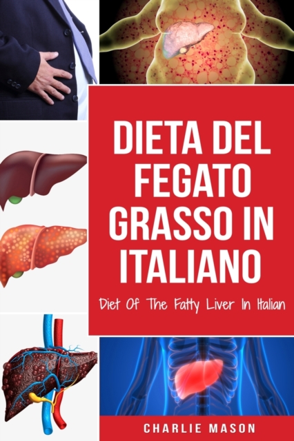 Dieta Del Fegato Grasso In italiano/ Diet Of The Fatty Liver In Italian : Guida su Come Porre Fine alla Malattia del Fegato Grasso, Paperback / softback Book