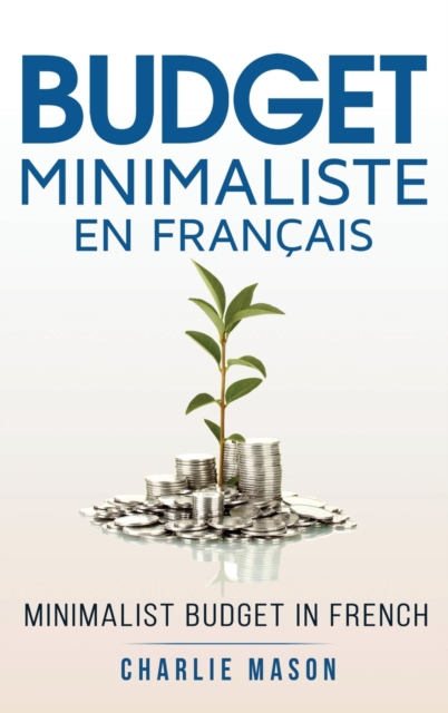 Budget Minimaliste En Francais/ Minimalist budget In French : Strategies simples pour economiser plus et devenir solide financierement, Hardback Book
