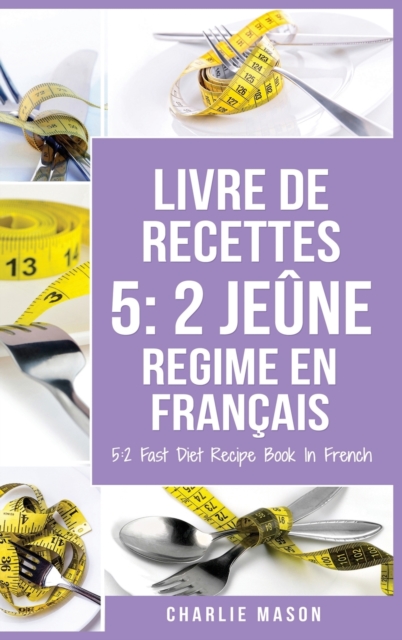 Livre De Recettes 5 : 2 Jeune Regime En Francais/ 5: 2 Fast Diet Recipe Book In French: 2 Jeune Regime En Francais/ 5: 2 Fast Diet Recipe Book In French, Hardback Book