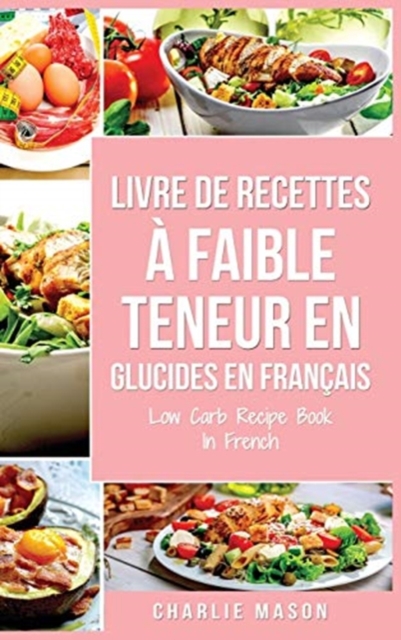 Livre de recettes a faible teneur en glucides En francais/ Low Carb Recipe Book In French, Hardback Book