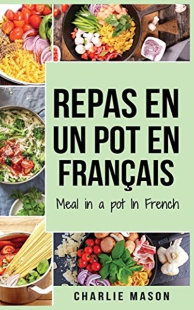 repas en un pot En francais/ meal in a pot In French : Des repas delicieux et nutritifs pour chaque occasion, Hardback Book
