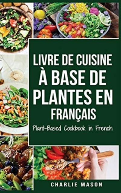 Livre de Cuisine A Base de Plantes En Francais/ Plant-Based Cookbook in French, Hardback Book