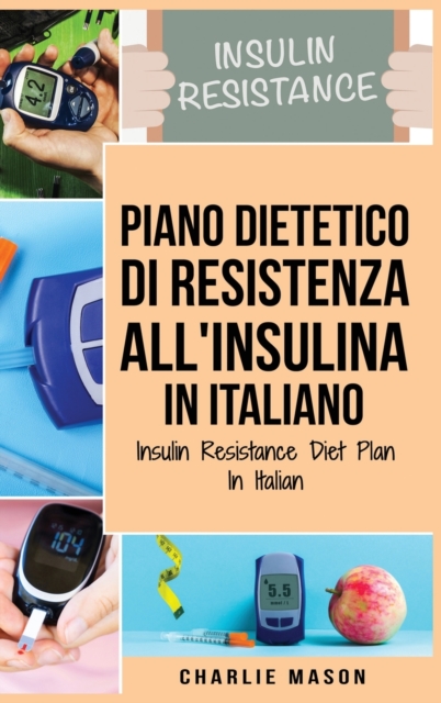 Piano Dietetico di Resistenza all'Insulina In italiano/ Insulin Resistance Diet Plan In Italian : Guida su Come Porre Fine al Diabete, Hardback Book
