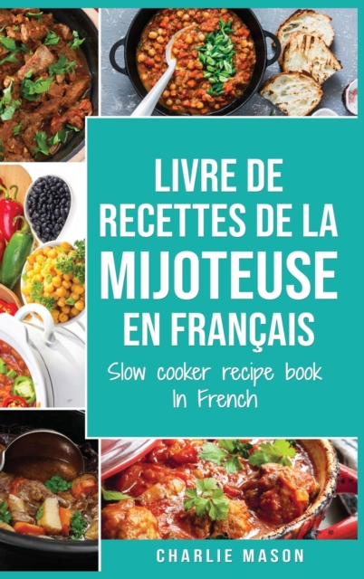 livre de recettes de la mijoteuse En francais/ slow cooker recipe book In French : Recettes simples, Resultats extraordinaires, Hardback Book