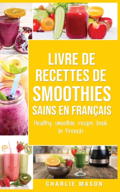 livre de recettes de smoothies sains En francais/ healthy smoothie recipe book In French, Hardback Book