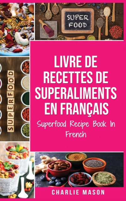 Livre de recettes de superaliments En francais/ Superfood Recipe Book In French : Recettes alimentaires delicieuses de superaliments sains, Hardback Book