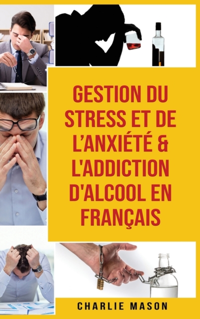 Gestion du stress et de l'anxiete & L'Addiction d'alcool En Francais, Hardback Book