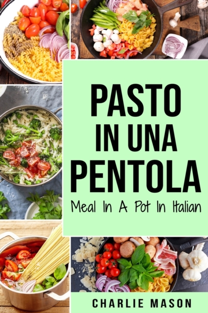 Pasto In una Pentola In italiano/ Meal In A Pot In Italian : Pasti Deliziosi e Nutrienti per Ogni Occasione, Paperback / softback Book