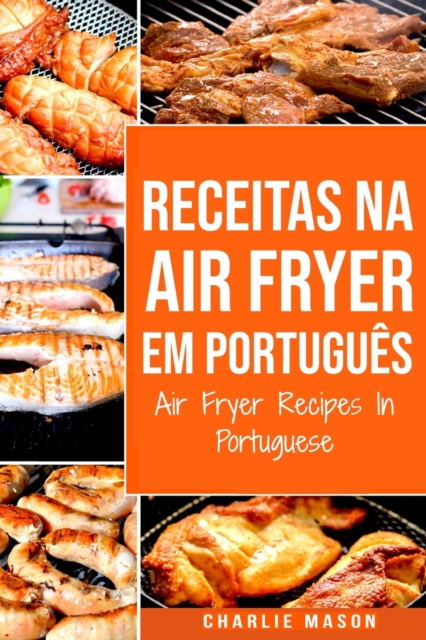 Receitas Na Air Fryer Em Portugues/ Air Fryer Recipes In Portuguese : Para Refeicoes Rapidas e Saudaveis, Paperback / softback Book