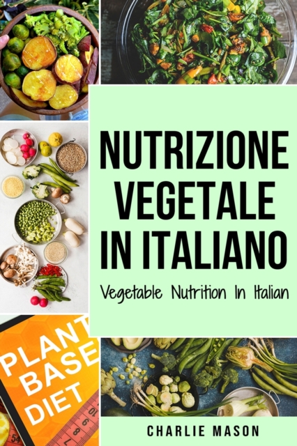 Nutrizione Vegetale In italiano/ Vegetable Nutrition In Italian : Guida su Come Mangiare Sano e per un Corpo piu Sano, Paperback / softback Book