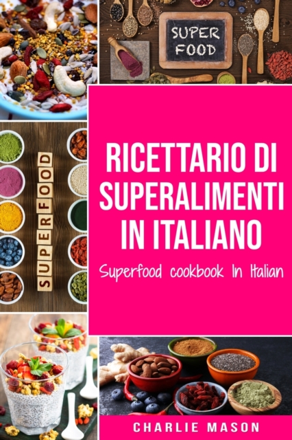 Ricettario di superalimenti In italiano/ Superfood cookbook In Italian : Deliziose Ricette di Cibi Sani e Supercibi per un'Alimentazione Pulita, Paperback / softback Book