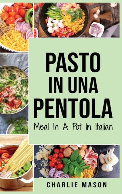 Pasto In una Pentola In italiano/ Meal In A Pot In Italian : Pasti Deliziosi e Nutrienti per Ogni Occasione, Hardback Book