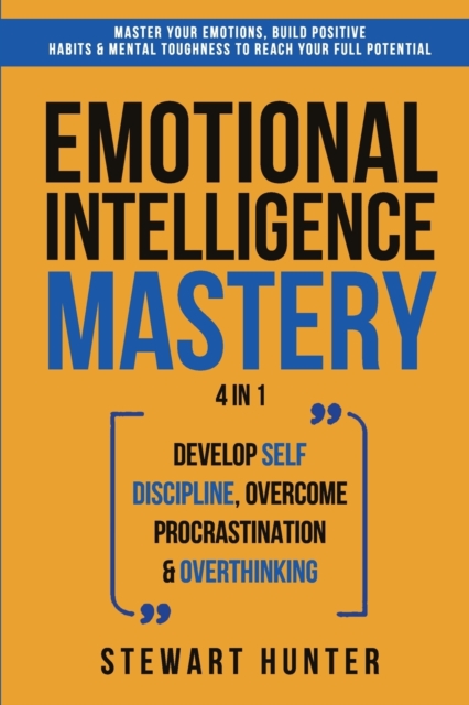 Emotional Intelligence Mastery : Master Your Emotions, Build Positive Habits & Mental Toughness To Reach Your Full Potential, Paperback / softback Book