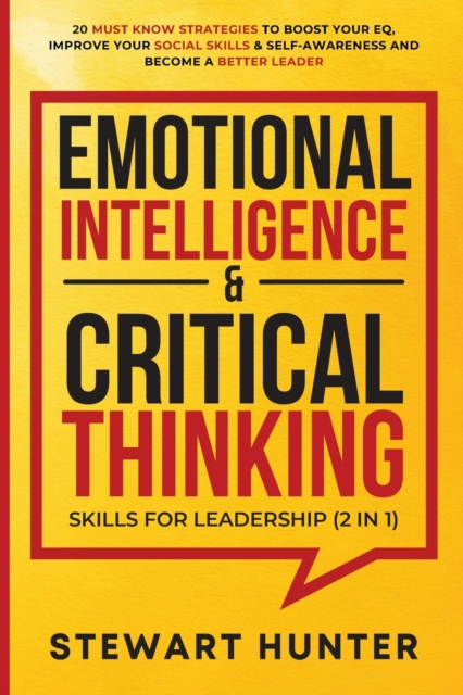 Emotional Intelligence & Critical Thinking Skills For Leadership (2 in 1) : 20 Must Know Strategies To Boost Your EQ, Improve Your Social Skills & Self-Awareness And Become A Better Leader, Paperback / softback Book
