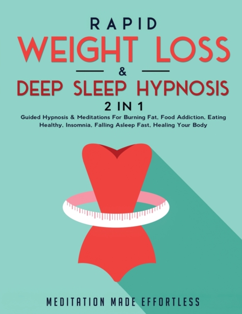 Rapid Weight Loss & Deep Sleep Hypnosis (2 in 1) : Guided Hypnosis & Meditations For Burning Fat, Food Addiction, Eating Healthy, Insomnia, Falling Asleep Fast, Healing Your Body, Paperback / softback Book