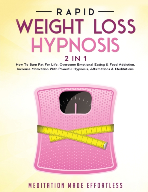 Rapid Weight Loss Hypnosis (2 in 1) : How To Burn Fat For Life, Overcome Emotional Eating & Food Addiction, Increase Motivation With Powerful Hypnosis, Affirmations & Meditations, Paperback / softback Book