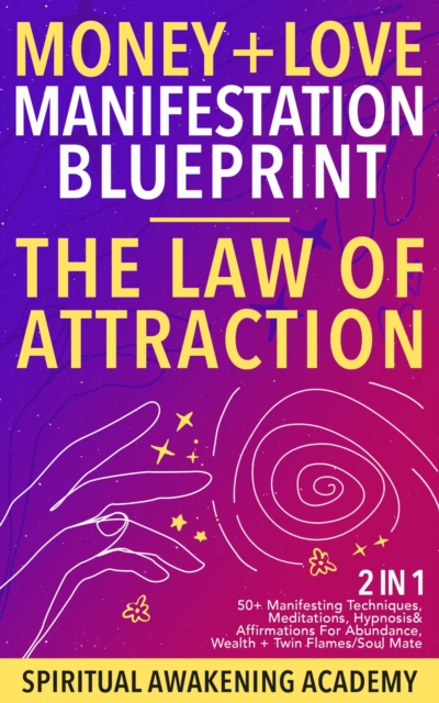 Money + Love Manifestation Blueprint- The Law Of Attraction (2 in 1) : 50+ Manifesting Techniques, Meditations, Hypnosis& Affirmations For Abundance, Wealth+ Twin Flames/ Soul Mate, EPUB eBook