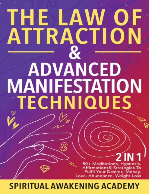 The Law Of Attraction & Advanced Manifestation Techniques (2 in 1) : 50+ Meditations, Hypnosis, Affirmations & Strategies To Fulfil Your Desires - Money, Love, Abundance, Weight Loss, Paperback / softback Book