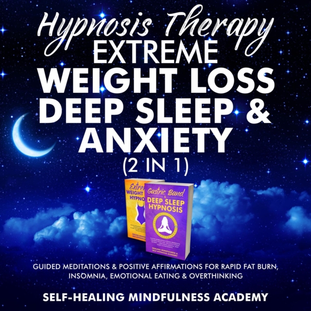 Hypnosis Therapy- Extreme Weight Loss, Deep Sleep & Anxiety (2 in 1) : Guided Meditations & Positive Affirmations For Rapid Fat Burn, Insomnia, Emotional Eating & Overthinking, EPUB eBook