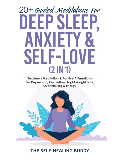 20+ Guided Meditations For Deep Sleep, Anxiety & Self-Love (2 in 1) : Beginners Meditation & Positive Affirmations For Depression, Relaxation, Rapid Weight Loss, Overthinking & Energy, Hardback Book