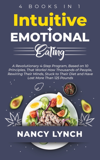 Intuitive + Emotional Eating : 4 Books in 1: A Revolutionary Program, Based on 10 Principles, That Works! How Thousands of People, Stuck to Their Diet and Have Lost More Than 125 Pounds, Hardback Book