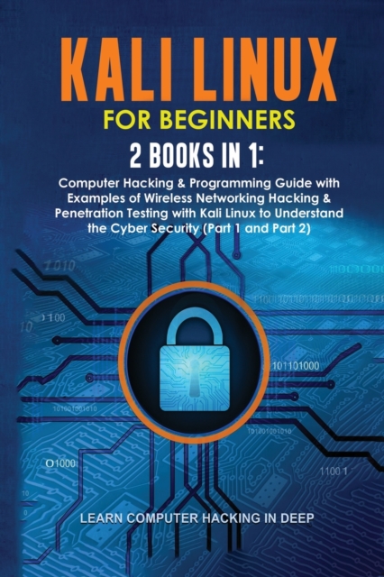Kali Linux for Beginners : 2 Books in 1: Computer Hacking & Programming Guide with Examples of Wireless Networking Hacking & Penetration Testing with Kali Linux to Understand the Cyber Security (Part, Paperback / softback Book