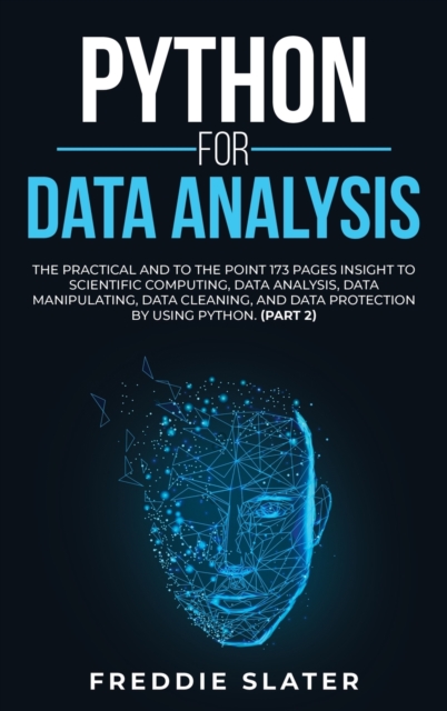 Python for Data Analysis : The Practical and To the Point 173 Pages Insight to Scientific Computing, Data Analysis, Data Manipulating, Data Cleaning, and Data Protection by Using Python. (Part 2), Hardback Book