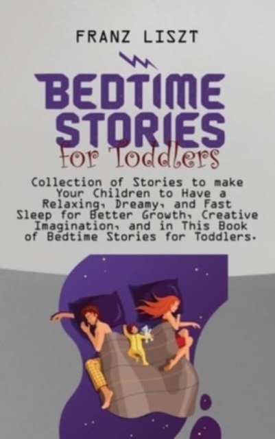 Bedtime Stories for Toddlers : Collection of Stories to make Your Children to Have a Relaxing, Dreamy, and Fast Sleep for Better Growth, Creative Imagination, and in This Book of Bedtime Stories for T, Hardback Book