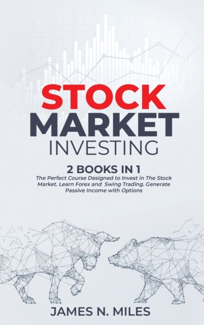 Stock Market Investing : 2 books in 1 The Perfect Course Designed to Invest in The Stock Market. Learn Forex and Swing Trading. Generate Passive Income with Options, Hardback Book