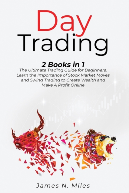 Day Trading : 2 Books In 1 The Ultimate Trading Guide for Beginners. Learn the Importance of Stock Market Moves and Swing Trading to Create Wealth and Make A Profit Online, Paperback / softback Book
