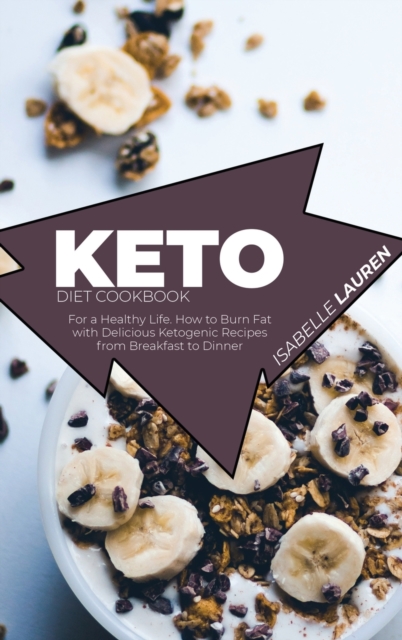 Keto Diet Cookbook : For a Healthy Life. How to Burn Fat with Delicious Ketogenic Recipes from Breakfast to Dinner, Hardback Book