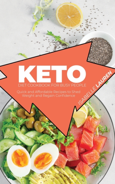 Keto Diet Cookbook for Busy People : Quick and Affordable Recipes to Shed Weight and Regain Confidence, Hardback Book