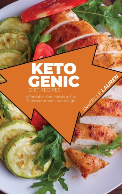 Ketogenic Diet Recipes : Affordable Keto Meals to Cut Cholesterol and Lose Weight, Hardback Book