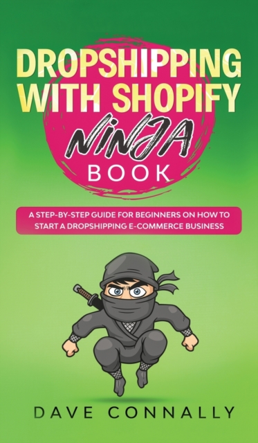 Dropshipping with Shopify Ninja Book : A Step-by-step guide for beginners on How to Start a Dropshipping E-Commerce Business with Shopify, Hardback Book