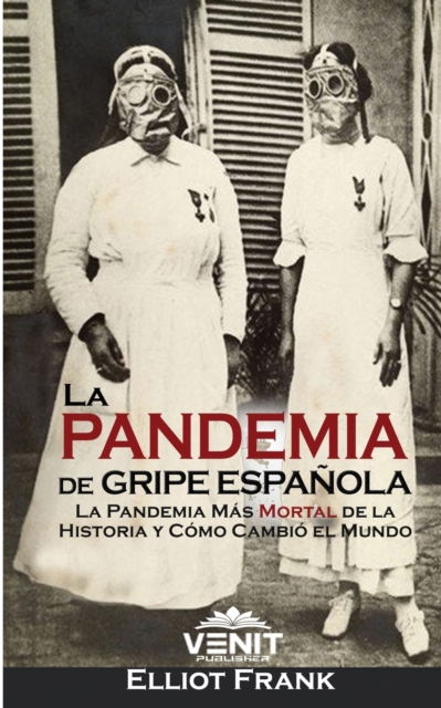 La Pandemia de Gripe Espanola : La Pandemia Mas Mortal de la Historia y Como Cambio el Mundo, Paperback / softback Book