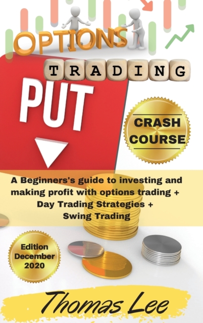 Options Trading Crash Course : A Beginners's guide to investing and making profit with options trading + Day Trading Strategies + Swing Trading, Hardback Book