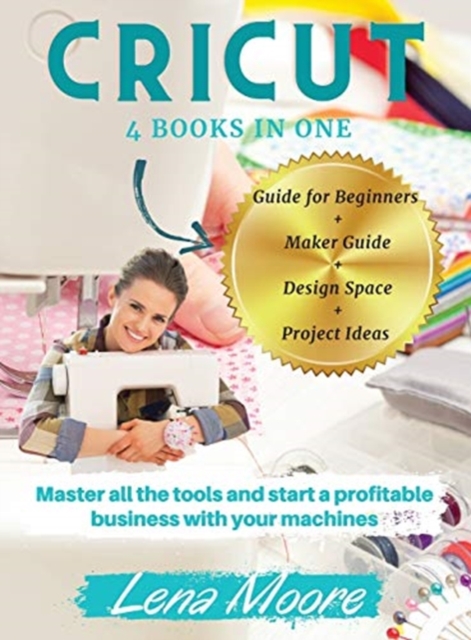 Cricut : 4 BOOKS in 1 Guide for Beginners + Maker Guide + Design Space + Project Ideas. Master all the tools and start a profitable business with your machines, Hardback Book