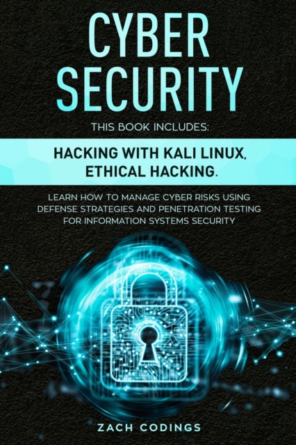 Cyber Security : This Book Includes: Hacking with Kali Linux, Ethical Hacking. Learn How to Manage Cyber Risks Using Defense Strategies and Penetration Testing for Information Systems Security., Paperback / softback Book