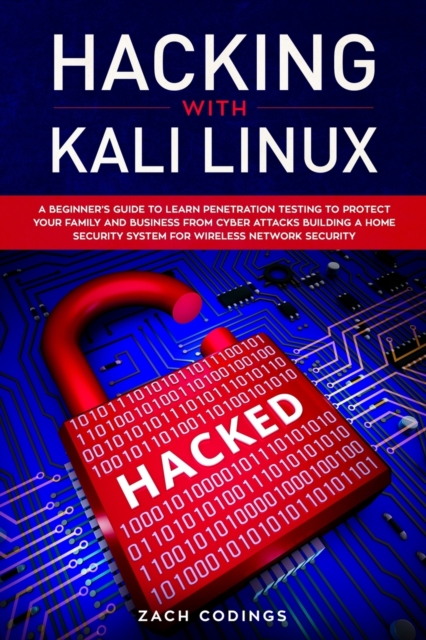 Hacking with Kali Linux : A Beginner's Guide to Learn Penetration Testing to Protect Your Family and Business from Cyber Attacks Building a Home Security System for Wireless Network Security, Paperback / softback Book