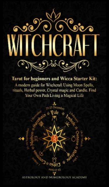 Witchcraft : Tarot for beginners and Wicca Starter Kit A modern guide for Witchcraft Using Moon Spells, rituals, Herbal power, Crystal magic and Candle. Find Your Own Path Living a Magical Life, Hardback Book
