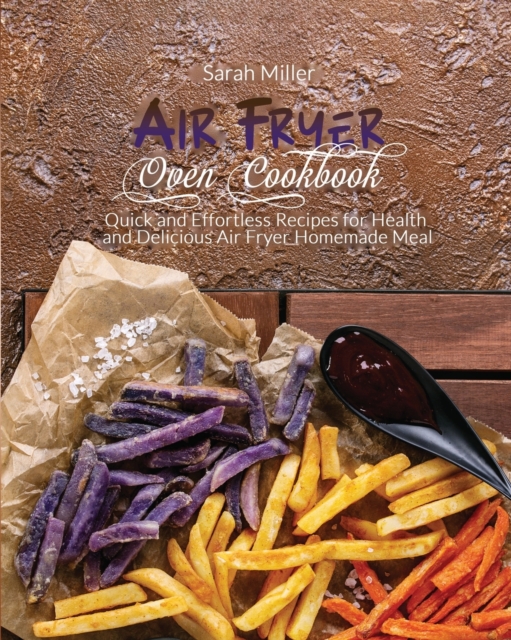 Air Fryer Oven Cookbook : Quick and Effortless Recipes for Health and Delicious Air Fryer Homemade Meal, Paperback / softback Book
