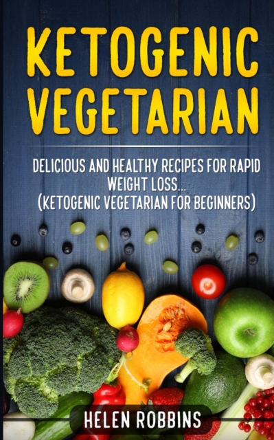 Ketogenic Vegetarian : Delicious and Healthy recipes for rapid weight loss... (Ketogenic Vegetarian Diet For Beginners), Paperback / softback Book