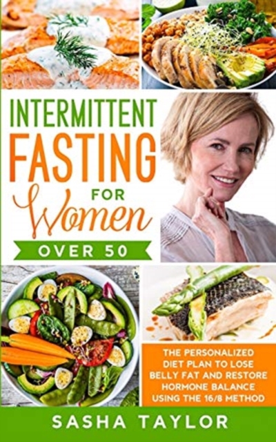 Intermittent Fasting for Women Over 50 : The Personalized Diet Plan to Lose Belly Fat and Restore Hormone Balance Using the 16/8 Method, Paperback / softback Book
