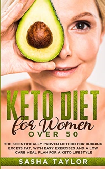 Keto Diet for Women Over 50 : The Scientifically Proven Method for Burning Excess Fat, with Easy Exercises and a Low Carb Meal Plan for a Keto Lifestyle, Paperback / softback Book