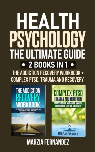 Health Psychology : The Ultimate Guide - 2 Books in 1: The Addiction Recovery Workbook + Complex PTSD, Trauma and Recovery, Hardback Book