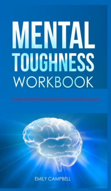 Mental Toughness Workbook : &#1029;&#1077;lf-&#1057;&#1086;nfid&#1077;n&#1089;&#1077;, &#1056;&#1086;w&#1077;rful H&#1072;bit&#1109;, M&#1077;nt&#1072;l R&#1077;&#1109;ili&#1077;n&#1089;&#1077;, Manag, Hardback Book
