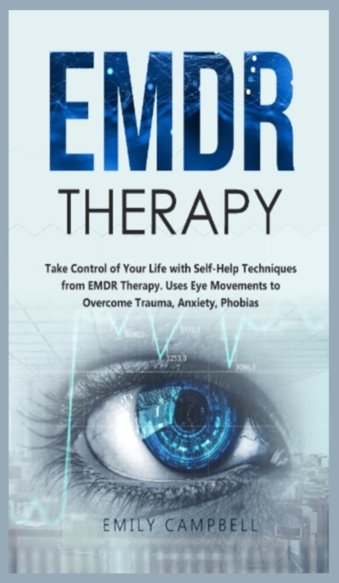 EMDR Therapy : Take Control of Your Life with Self-Help Techniques from EMDR Therapy. Uses Eye Movements to Overcome Trauma, Anxiety, Phobias, Hardback Book